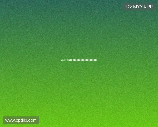 CCTVNBA赛事直播在线观看平台最新高清入口指南 CCTVNBA赛事直播在线观看平台最新高清入口指南