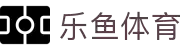 乐鱼 - LEYU（中国）体育官方网站